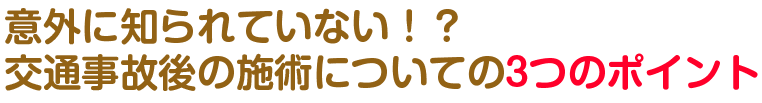 意外に知られていない。交通事故後の施術についての3つのポイント